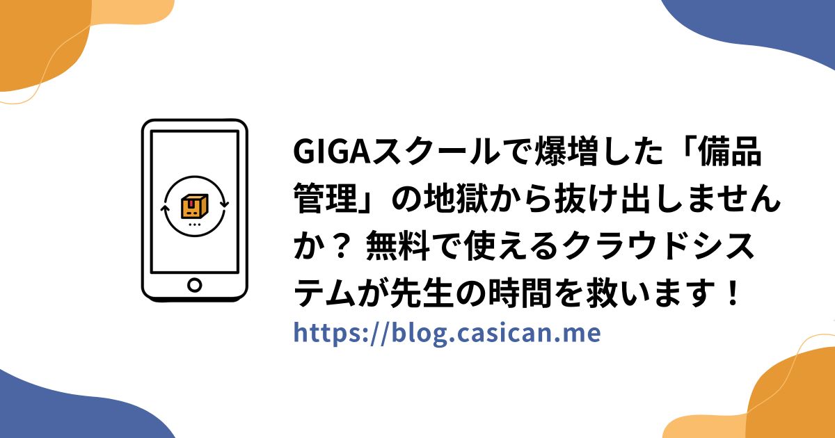 GIGAスクールで爆増した「備品管理」の地獄から抜け出しませんか？ 無料で使えるクラウドシステムが先生の時間を救います！